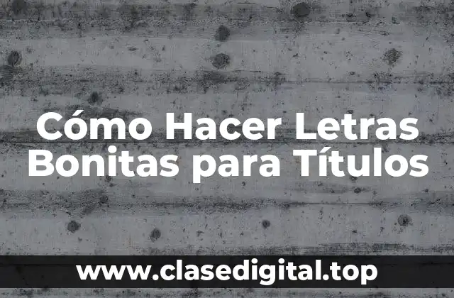 Cómo Hacer Letras Bonitas para Títulos