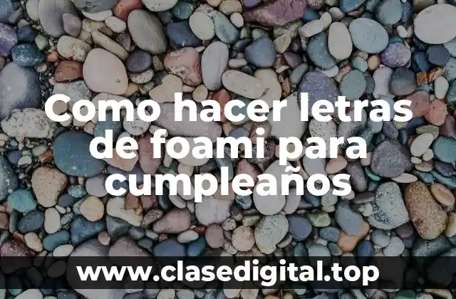 Como hacer letras de foami para cumpleaños