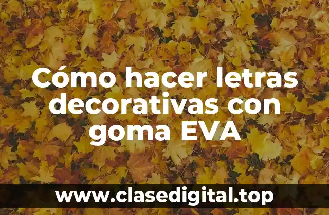 Cómo hacer letras decorativas con goma EVA