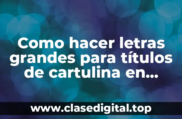 Como hacer letras grandes para títulos de cartulina en Word