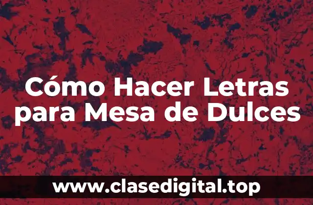 Cómo Hacer Letras para Mesa de Dulces