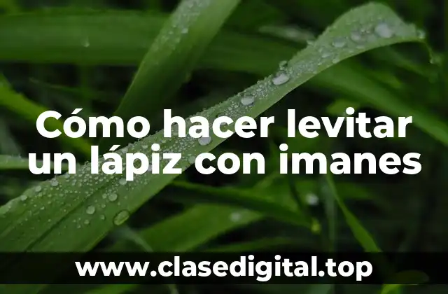 Cómo hacer levitar un lápiz con imanes