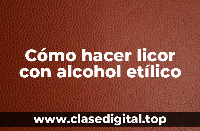 Cómo hacer licor con alcohol etílico