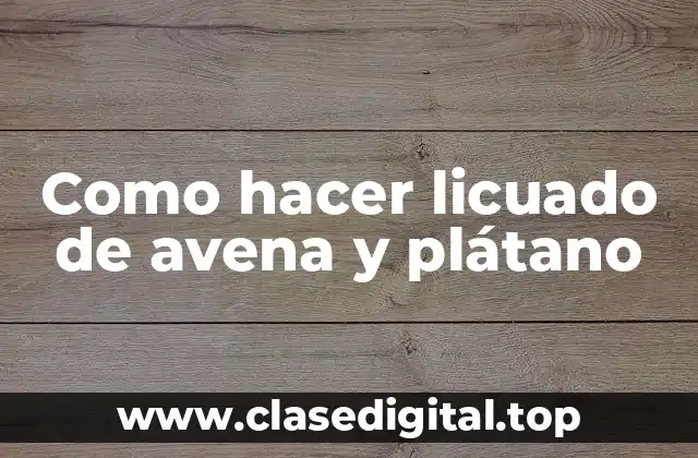 Como hacer licuado de avena y plátano