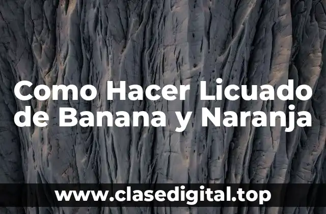 Como Hacer Licuado de Banana y Naranja