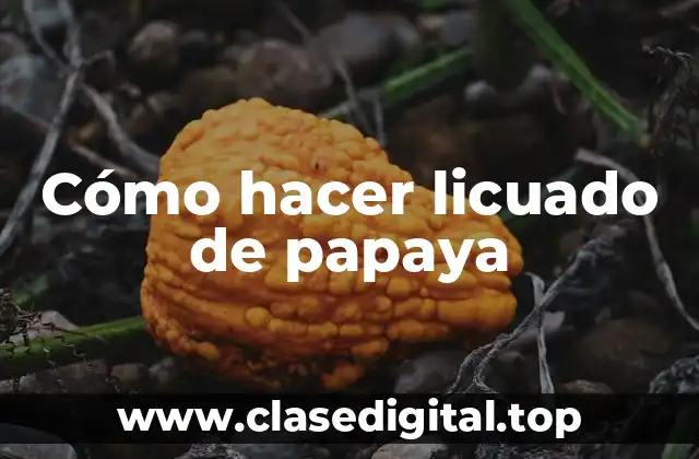 Cómo hacer licuado de papaya
