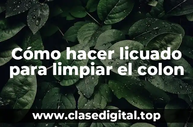 Cómo hacer licuado para limpiar el colon