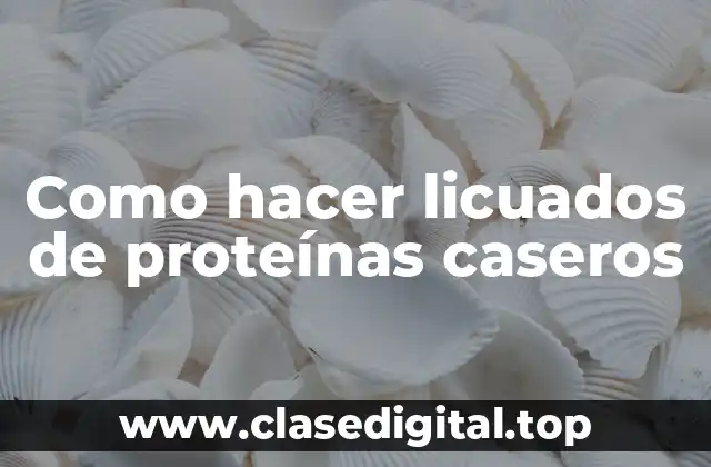 Como hacer licuados de proteínas caseros