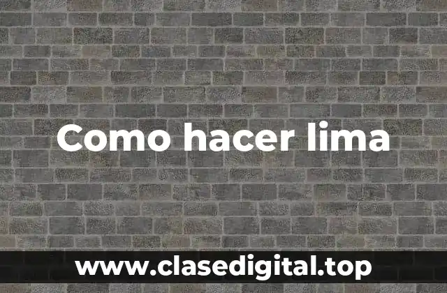 ¿Qué es hacer lima y para qué sirve?