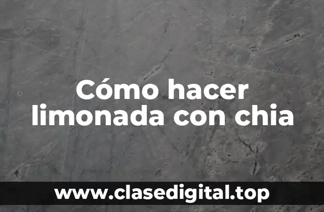 Cómo hacer limonada con chia