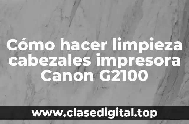 Cómo hacer limpieza cabezales impresora Canon G2100