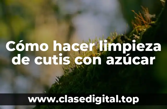 Cómo hacer limpieza de cutis con azúcar
