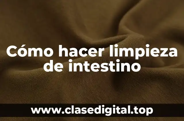 Cómo hacer limpieza de intestino