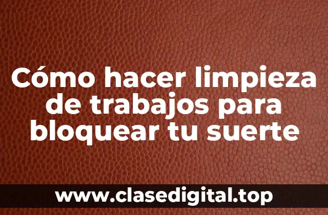 Cómo hacer limpieza de trabajos para bloquear tu suerte