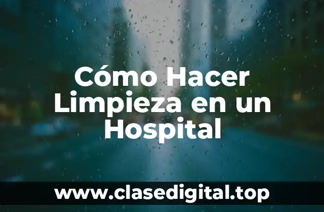 Cómo Hacer Limpieza en un Hospital