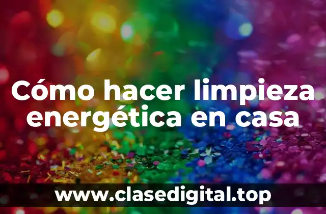 Cómo hacer limpieza energética en casa