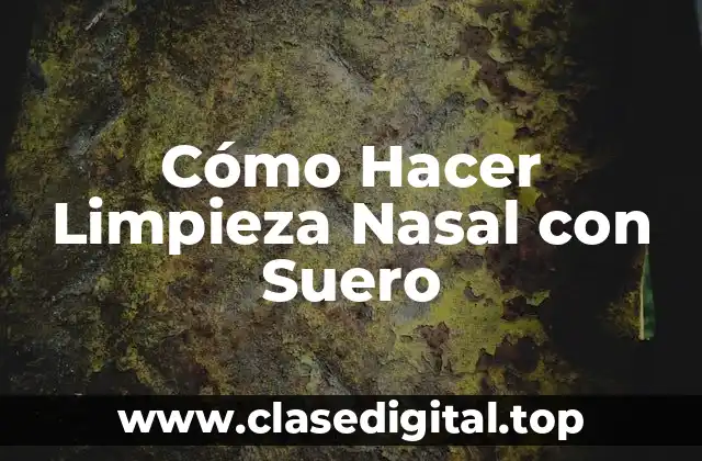 Cómo Hacer Limpieza Nasal con Suero