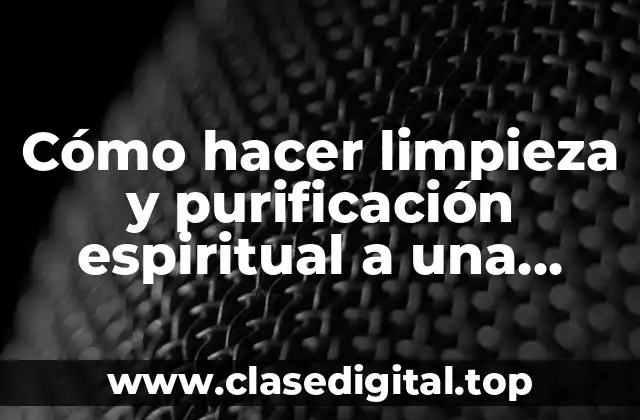 Cómo hacer limpieza y purificación espiritual a una persona