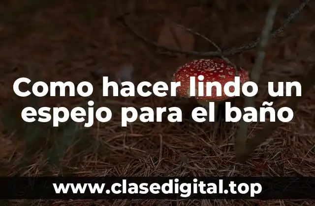 Como hacer lindo un espejo para el baño