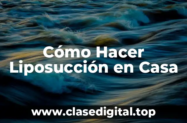 Cómo Hacer Liposucción en Casa