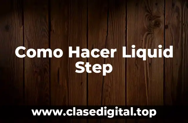 Como Hacer Liquid Step