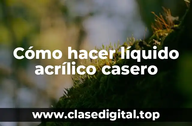 ¿Qué es líquido acrílico casero?