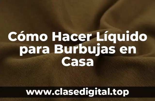 ¿Qué es el Líquido para Burbujas y para qué Sirve?