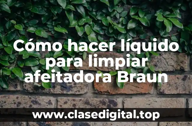 Cómo hacer líquido para limpiar afeitadora Braun