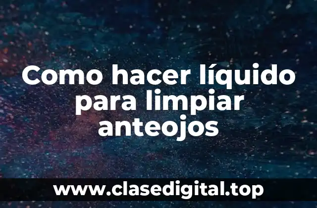 Como hacer líquido para limpiar anteojos
