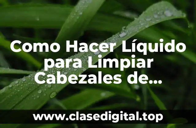 ¿Qué es el Líquido de Limpieza para Cabezales de Impresoras?