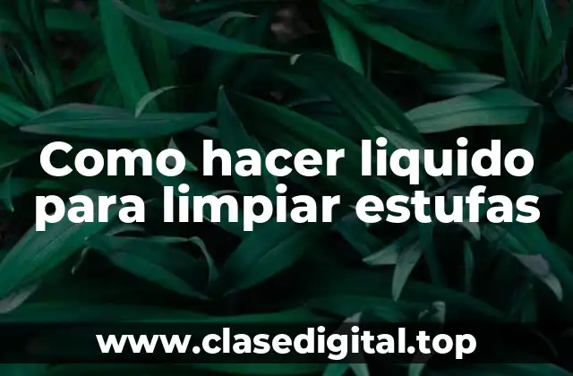 Como hacer liquido para limpiar estufas