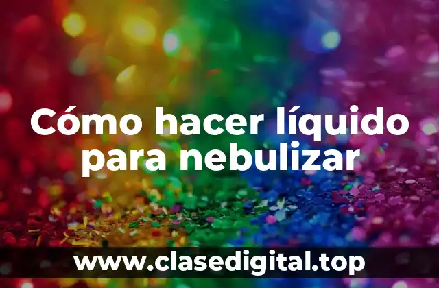 Cómo hacer líquido para nebulizar