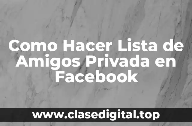 Como Hacer Lista de Amigos Privada en Facebook