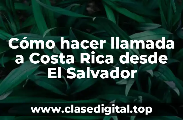 Cómo hacer llamada a Costa Rica desde El Salvador