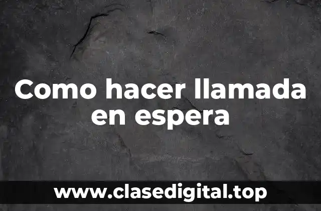 Como hacer llamada en espera