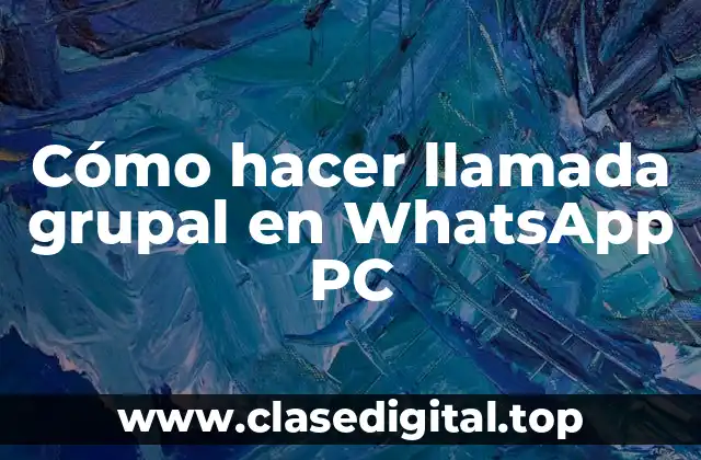 Cómo hacer llamada grupal en WhatsApp PC