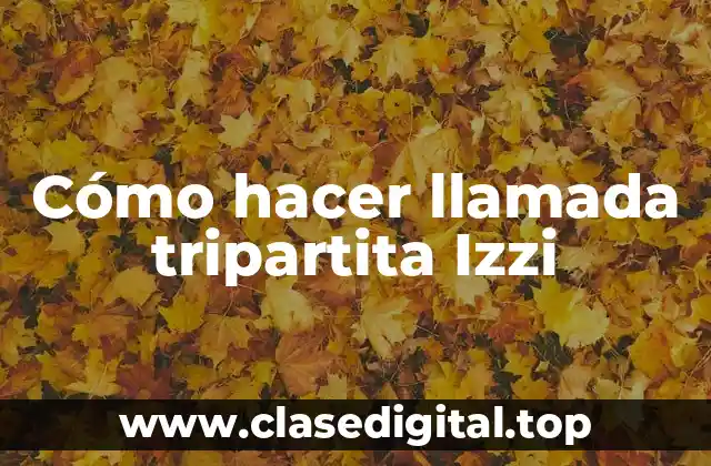 Cómo hacer llamada tripartita Izzi