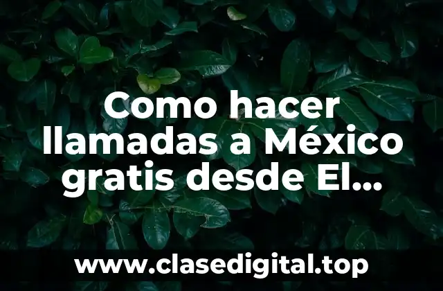Como hacer llamadas a México gratis desde El Salvador
