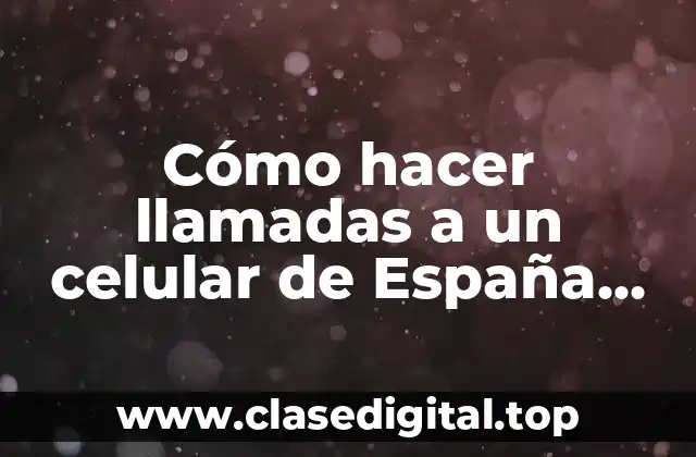 Cómo hacer llamadas a un celular de España desde Bolivia