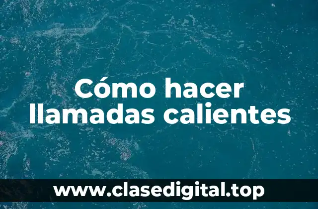 Cómo hacer llamadas calientes