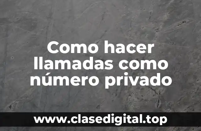 Como hacer llamadas como número privado