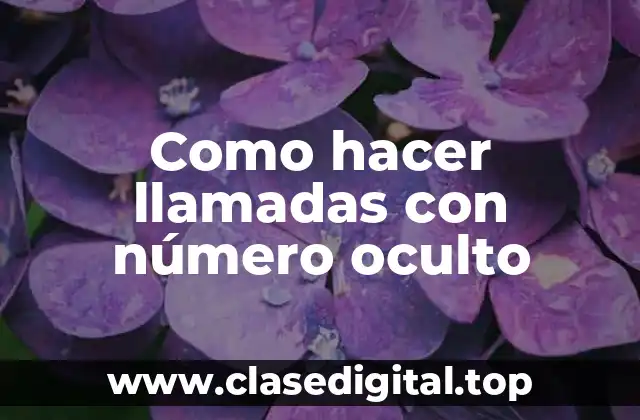 Como hacer llamadas con número oculto