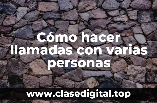 Cómo hacer llamadas con varias personas