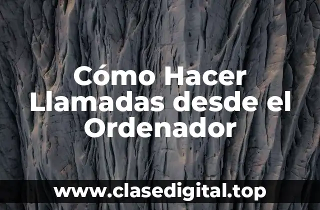 Cómo Hacer Llamadas desde el Ordenador
