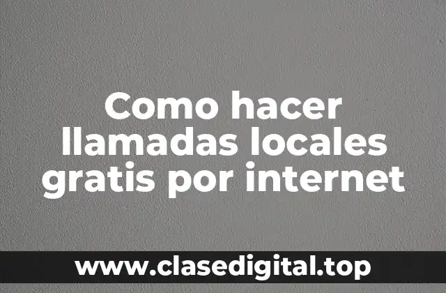 Como hacer llamadas locales gratis por internet