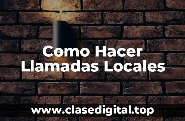 Como Hacer Llamadas Locales