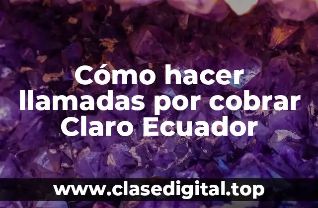 Cómo hacer llamadas por cobrar Claro Ecuador