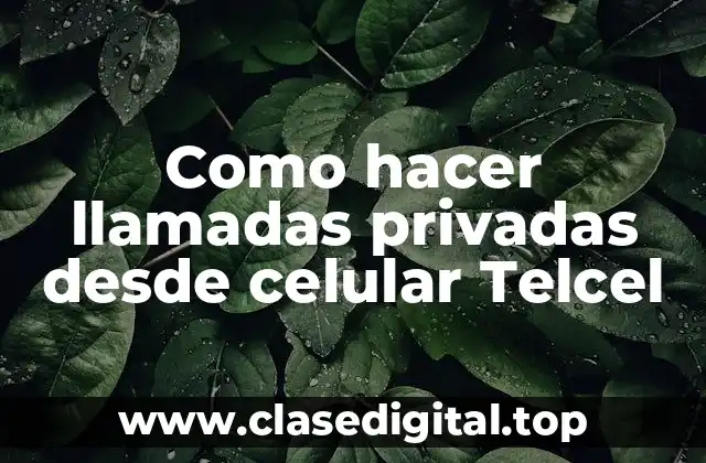 Como hacer llamadas privadas desde celular Telcel