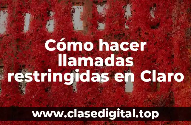 Cómo hacer llamadas restringidas en Claro