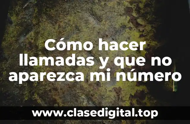 Cómo hacer llamadas y que no aparezca mi número